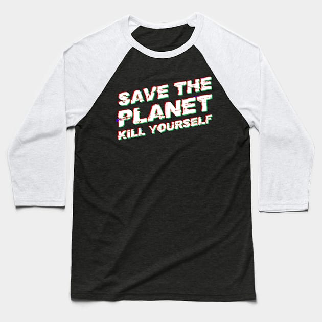 Save The Planet Kill Yourself glitch style Baseball T-Shirt by HBfunshirts